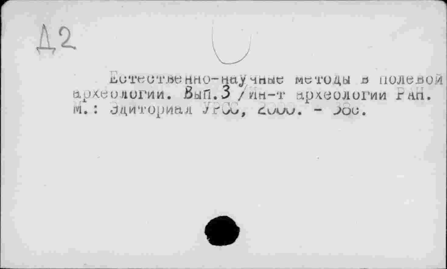 ﻿м и
kuTeOTJöe ННО~Но.у чНЫС методы о ПОЛОСОЙ археологии. ВыП.З/ни-т археологии ran. и. : Эдиториал УгОС, évaju. - jog.